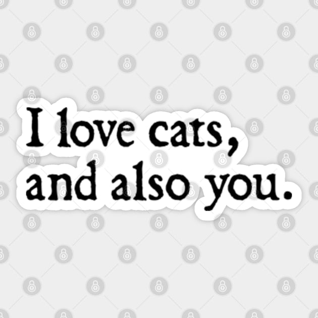 I love cats, and also you. Sticker by  hal mafhoum?